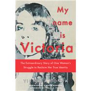 My Name is Victoria The Extraordinary Story of one Woman's Struggle to Reclaim her True Identity by Donda, Victoria; Bolin, Magda, 9781590514047