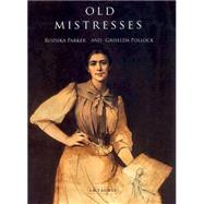 Old Mistresses Women, Art and Ideology by Parker, Rozsika; Pollock, Griselda, 9781780764047