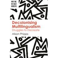 Decolonising Multilingualism by Phipps, Alison, 9781788924047