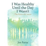 I Was Healthy Until the Day I Wasn't by Jim Parise, 9781977254047