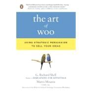 The Art of Woo Using Strategic Persuasion to Sell Your Ideas by Shell, G. Richard; Moussa, Mario, 9780143114048