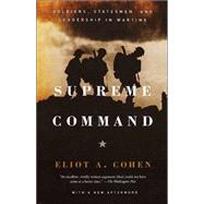 Supreme Command Soldiers, Statesmen, and Leadership in Wartime by COHEN, ELIOT A., 9781400034048