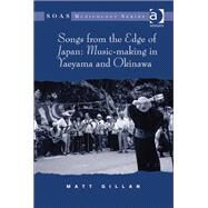 Songs from the Edge of Japan: Music-making in Yaeyama and Okinawa by Gillan,Matt, 9781409424048