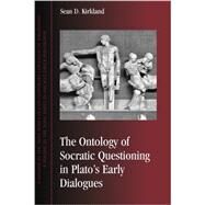 The Ontology of Socratic Questioning in Plato's Early Dialogues by Kirkland, Sean D., 9781438444048