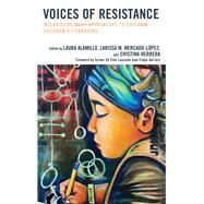Voices of Resistance Interdisciplinary Approaches to Chican@ Children's Literature by Alamillo, Laura; Mercado-lopez, Larissa M.; Herrera, Cristina, 9781475834048