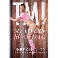 TMI My Life in Scandal by Hilton, Perez; Eriksson, Leif; Svensson, Martin, 9781641604048