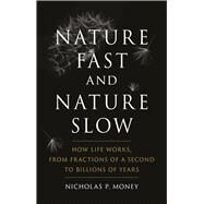 Nature Fast and Nature Slow: How Life Works, from Fractions of a Second to Billions of Years by Money, Nicholas P, 9781789144048