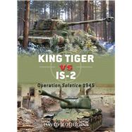 King Tiger vs IS-2 Operation Solstice 1945 by Higgins, David R.; Laurier, Jim; Dennis, Peter, 9781849084048