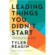 Leading Things You Didn't Start Winning Big When You Inherit People, Places, and Possibilities by Reagin, Tyler; Smith, Judah, 9780525654049