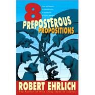 Eight Preposterous Propositions by Ehrlich, Robert, 9780691124049