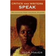 Critics and Writers Speak Revisioning Post-Colonial Studies by Maver, Igor; Albertazzi, Silvia; Brewster, Anne; Hawley, John; Huggan, Graham; Keefer, Janice Kulyk; Kobayashi, Fukuko; Peterson, William; Pierce, Peter; Ross, Robert L.; Wainwright, J. A., 9780739114049