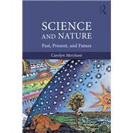 Science and Nature: Past, Present, and Future by Merchant; Carolyn, 9781138084049