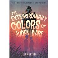 The Extraordinary Colors of Auden Dare by Bethell, Zillah, 9781250094049