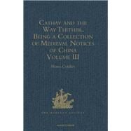 Cathay and the Way Thither. Being a Collection of Medieval Notices of China: New Edition.  Volume III: Missionary Friars - Rashiduddin - Pegolotti - Marignolli by Cordier,Henri;Cordier,Henri, 9781409414049