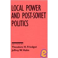 Local Power and Post-Soviet Politics by Friedgut,Theodore H., 9781563244049