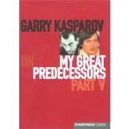 Garry Kasparov on My Great Predecessors, Part 5 by Kasparov, Garry, 9781857444049