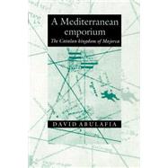 A Mediterranean Emporium: The Catalan Kingdom of Majorca by David Abulafia, 9780521894050
