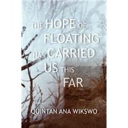 The Hope of Floating Has Carried Us This Far by Wikswo, Quintan Ana, 9781566894050