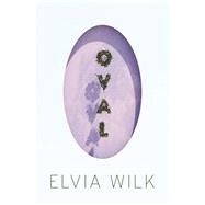 Oval A Novel by Wilk, Elvia, 9781593764050