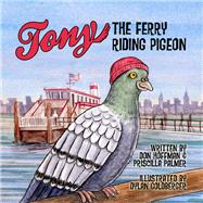 Tony the Ferry Riding Pigeon by Hoffman, Don; Palmer, Priscilla; Goldberger, Dylan, 9781943154050