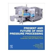 Present and Future of High Pressure Processing by Barba, Francisco J.; Tonello-samson, Carole; Purtolas, Eduardo; Lavilla, Mara, 9780128164051