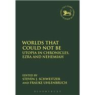 Worlds that Could Not Be: Utopia in Chronicles, Ezra and Nehemiah by Uhlenbruch, Frauke; Schweitzer, Steven J.; Mein, Andrew; Camp, Claudia V., 9780567664051