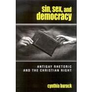 Sin, Sex, and Democracy : Antigay Rhetoric and the Christian Right by Burack, Cynthia, 9780791474051