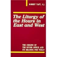 The Liturgy of the Hours in East and West: The Origins of the Divine Office and Its Meaning for Today by Taft, Robert, 9780814614051