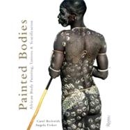 Painted Bodies African Body Painting, Tattoos, and Scarification by Beckwith, Carol; Fisher, Angela, 9780847834051