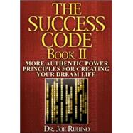 The Success Code Book II: More Authentic Power Principles for Creating Your Dream Life by Rubino, Joe, 9780972884051