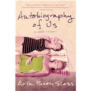 Autobiography of Us A Novel by Sloss, Aria Beth, 9781250044051