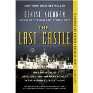 The Last Castle The Epic Story of Love, Loss, and American Royalty in the Nation's Largest Home by Kiernan, Denise, 9781476794051