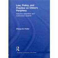 Law, Policy, and Practice on China's Periphery: Selective Adaptation and Institutional Capacity by Potter; Pitman B., 9780415564052