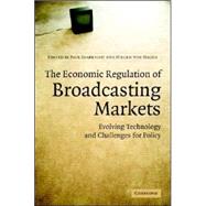 The Economic Regulation of Broadcasting Markets: Evolving Technology and Challenges for Policy by Edited by Paul Seabright , Jürgen von Hagen, 9780521874052