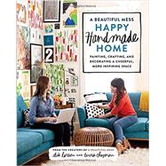 A Beautiful Mess Happy Handmade Home by Larson, Elsie; Chapman, Emma, 9780770434052