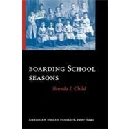 Boarding School Seasons: American Indian Families, 1900-1940 by Child, Brenda J., 9780803264052