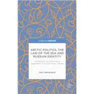 Arctic Politics, the Law of the Sea and Russian Identity The Barents Sea Delimitation Agreement in Russian Public Debate by Hnneland, Geir, 9781137414052