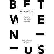 Between Us Audiences, Affect and the In-Between by Whalley, Joanne; Miller, Lee, 9781137584052
