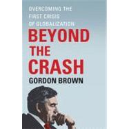 Beyond the Crash : Overcoming the First Crisis of Globalization by Gordon Brown, 9781451624052