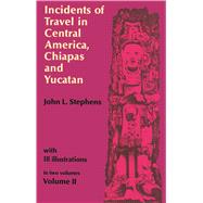 Incidents of Travel in Central America, Chiapas, and Yucatan, Vol. 2 by Stephens, John L., 9780486224053