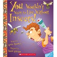 You Wouldn't Want to Live Without Insects! (You Wouldn't Want to Live Without) by Rooney, Anne; Antram, David, 9780531214053