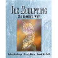 Ice Sculpting the Modern Way by Garlough, Robert; Finch, Randy; Maxfield, Derek, 9781401804053