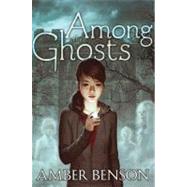 Among the Ghosts by Benson, Amber; Grace, Sina, 9781416994053
