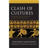 Clash of Cultures A Psychodynamic Analysis of Homer and the Iliad by Sanguineti, Vincenzo; Marazziti, Donatella, 9781793644053
