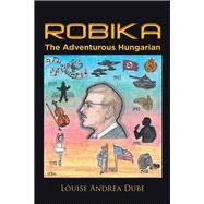 Robika the Adventurous Hungarian by Dube, Louise Andrea, 9781984574053