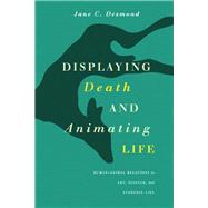 Displaying Death and Animating Life by Desmond, Jane C., 9780226144054