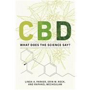 CBD What Does the Science Say? by Parker, Linda A.; Rock, Erin M.; Mechoulam, Raphael, 9780262544054