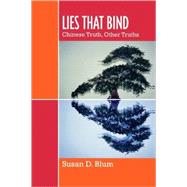 Lies That Bind Chinese Truth, Other Truths by Blum, Susan D., 9780742554054