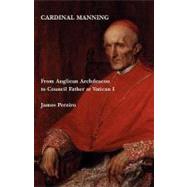 Cardinal Manning : From Anglican Archdeacon to Council Father at Vatican I by Pereiro, James, 9780852444054