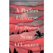 A Perfect Universe Ten Stories by O'Connor, Scott, 9781507204054